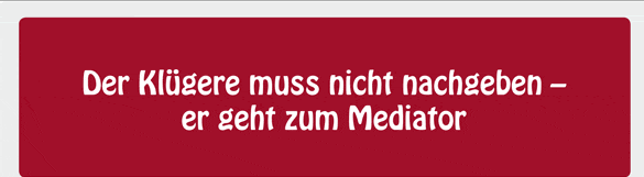Der klügere muss nicht nachgeben - er geht zum Mediator